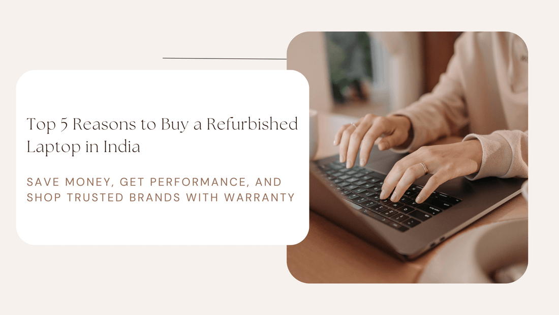 Top 5 Reasons to Buy Refurbished Laptops in India